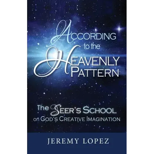 According to the Heavenly Pattern: The Seer's School on God's Creative Imagination