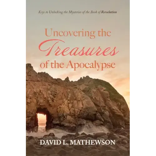 Uncovering the Treasures of the Apocalypse: Keys to Unlocking the Mysteries of the Book of Revelation