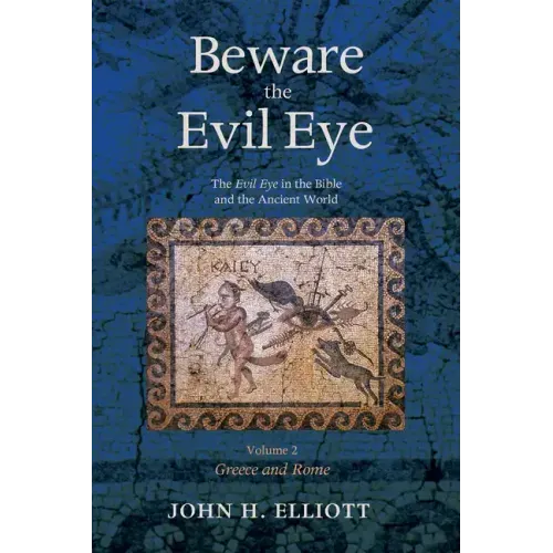 Beware the Evil Eye Volume 2: The Evil Eye in the Bible and the Ancient World--Greece and Rome