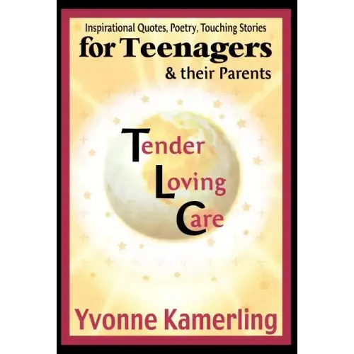 TLC for Teenagers & their Parents: Inspirational Quotes, Poetry, Touching Stories