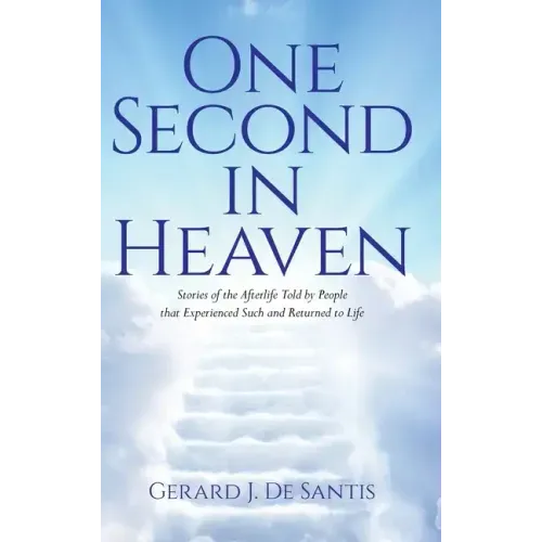 One Second in Heaven: Stories of the afterlife told by people that experienced such and returned to life