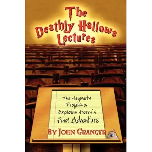 The Deathly Hallows Lectures: The Hogwarts Professor Explains the Final Harry Potter Adventure