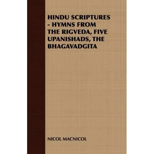 Hindu Scriptures - Hymns from the Rigveda, Five Upanishads, the Bhagavadgita