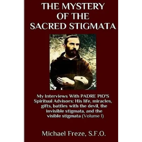 The Mystery Of The Sacred Stigmata: My Interviews With PADRE PIO's Spiritual Advisors