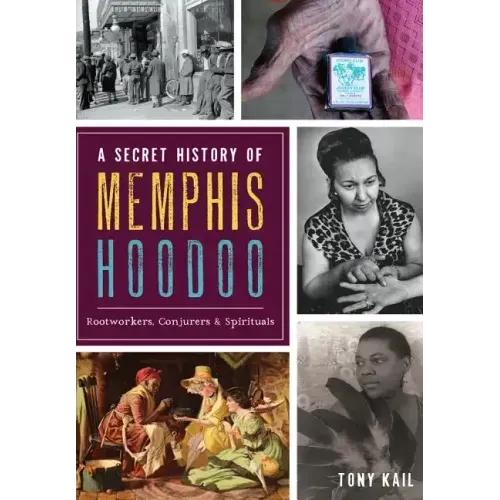 A Secret History of Memphis Hoodoo: Rootworkers, Conjurers & Spirituals