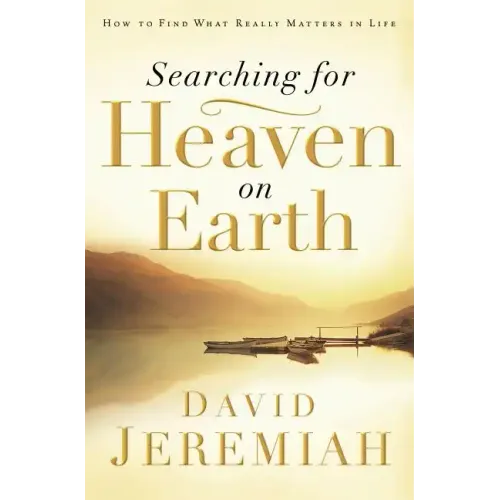 Searching for Heaven on Earth: How to Find What Really Matters in Life