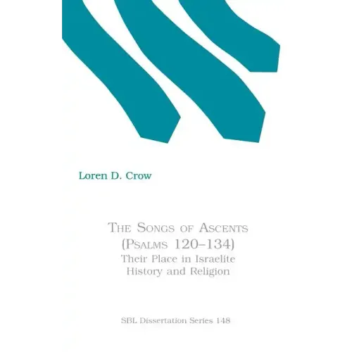 The Songs of Ascents (Psalms 120-134): Their Place in Israelite History and Religion