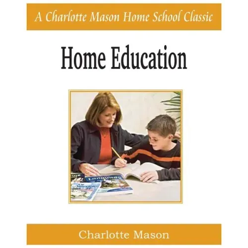Home Education: Charlotte Mason Homeschooling Series, Vol. 1