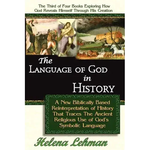 The Language of God in History, A New Biblically Based Reinterpretation of History That Traces The Ancient Religious Use of God's Symbolic Language