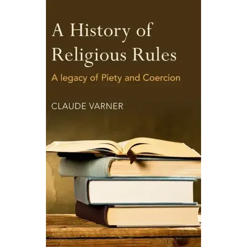 A History of Religious Rules: A legacy of Piety and Coercion
