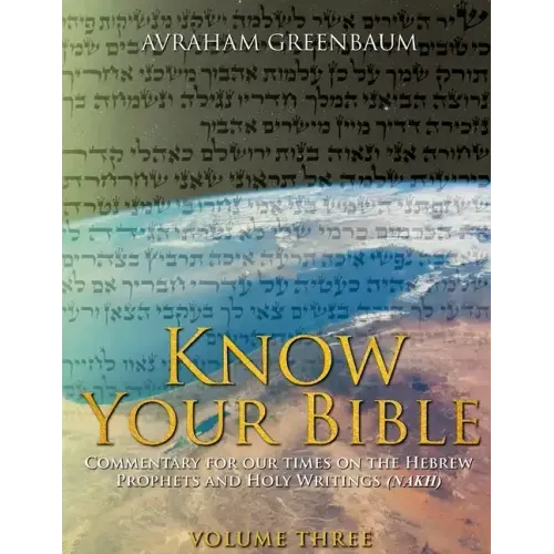 Know Your Bible (Volume Three): Commentary for our times on the Hebrew Prophets and Holy Writings (NaKh)