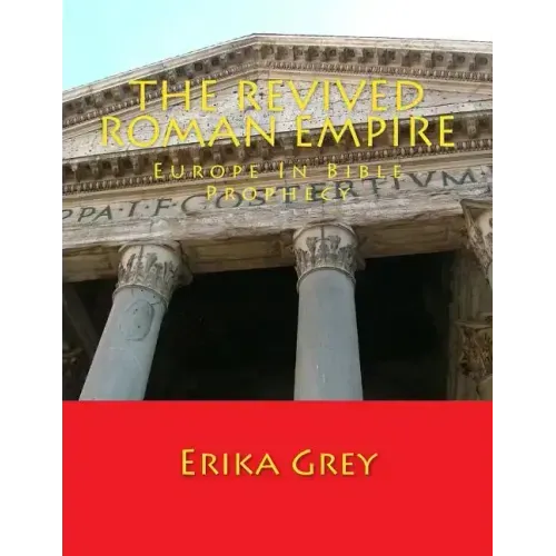 The Revived Roman Empire: Europe In Bible Prophecy