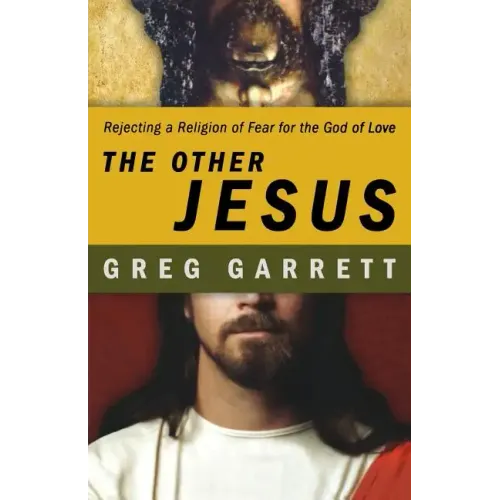 The Other Jesus: Rejecting a Religion of Fear for the God of Love