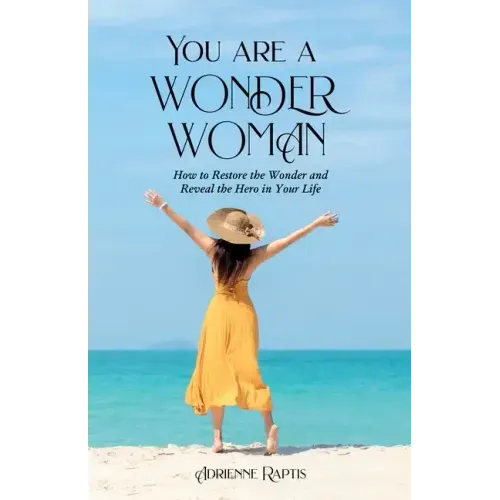You are a WONDER WOMAN: How to Restore the Wonder and Reveal the Hero in Your Life