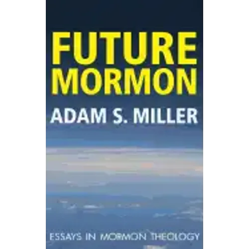 Future Mormon: Essays in Mormon Theology