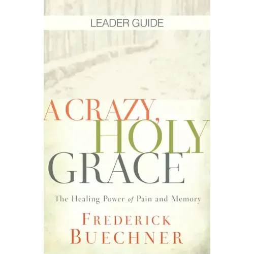 A Crazy, Holy Grace Leader Guide: The Healing Power of Pain and Memory