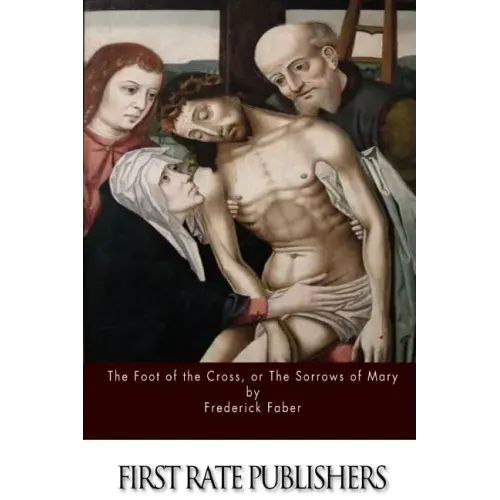 The Foot of the Cross; or the Sorrows of Mary