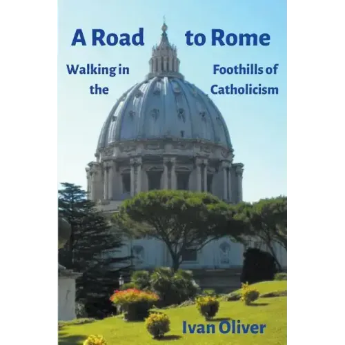 A Road to Rome: Walking in the Foothills of Catholicism