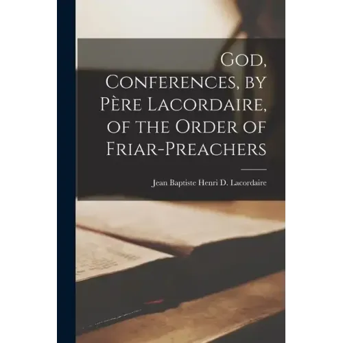 God, Conferences, by Père Lacordaire, of the Order of Friar-Preachers