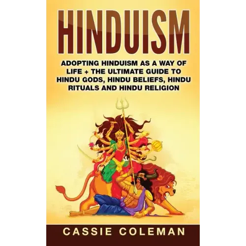 Hinduism: Adopting Hinduism as a Way of Life + The Ultimate Guide to Hindu Gods, Hindu Beliefs, Hindu Rituals and Hindu Religion