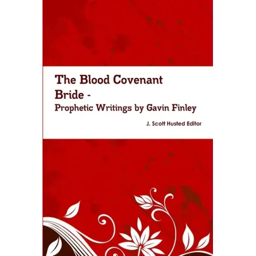 The Blood Covenant Bride -- Prophetic Writings by Gavin Finley MD