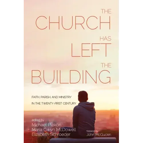 The Church Has Left the Building: Faith, Parish, and Ministry in the Twenty-First Century
