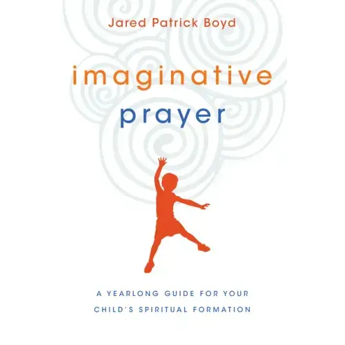 Imaginative Prayer: A Yearlong Guide for Your Child's Spiritual Formation
