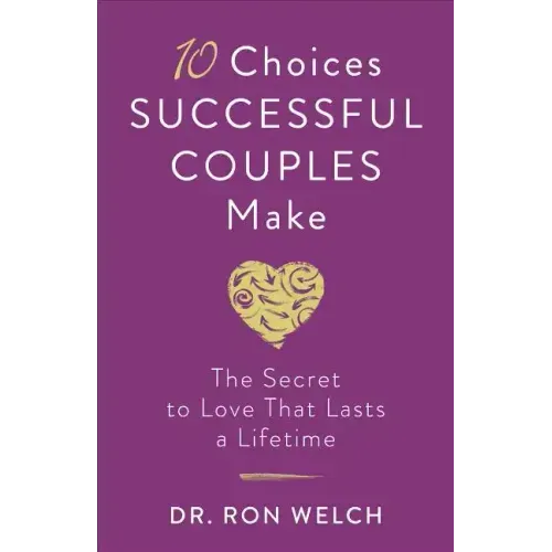 10 Choices Successful Couples Make: The Secret to Love That Lasts a Lifetime