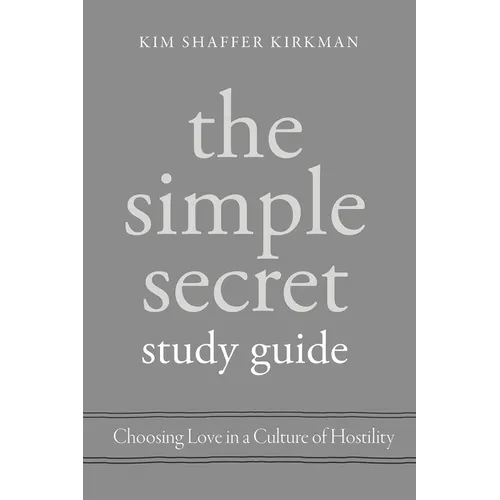 The Simple Secret Study Guide: Choosing Love in a Culture of Hostility