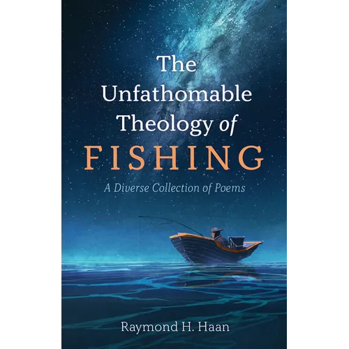 The Unfathomable Theology of Fishing: A Diverse Collection of Poems