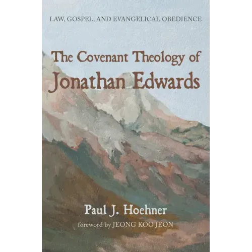 The Covenant Theology of Jonathan Edwards: Law, Gospel, and Evangelical Obedience