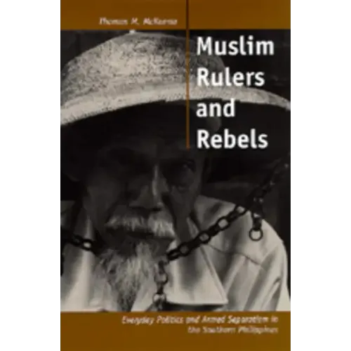 Muslim Rulers and Rebels: Everyday Politics and Armed Separatism in the Southern Philippines Volume 26