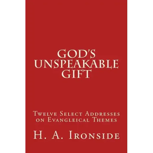 God's Unspeakable Gift: Twelve Select Addresses on Evangleical Themes