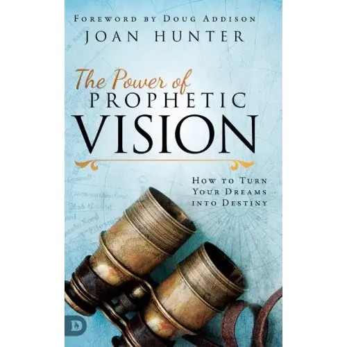 The Power of Prophetic Vision: How to Turn Your Dreams into Destiny