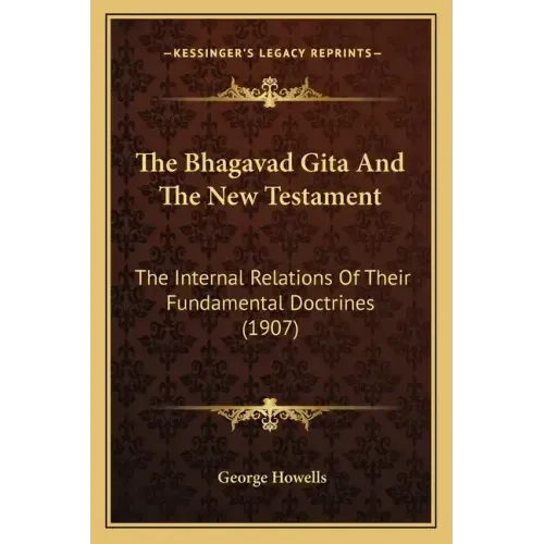The Bhagavad Gita And The New Testament: The Internal Relations Of Their Fundamental Doctrines (1907)