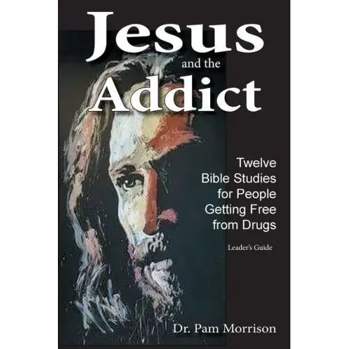 Jesus and the Addict: Twelve Bible Studies for People Getting Free from Drugs A Leader's Guide