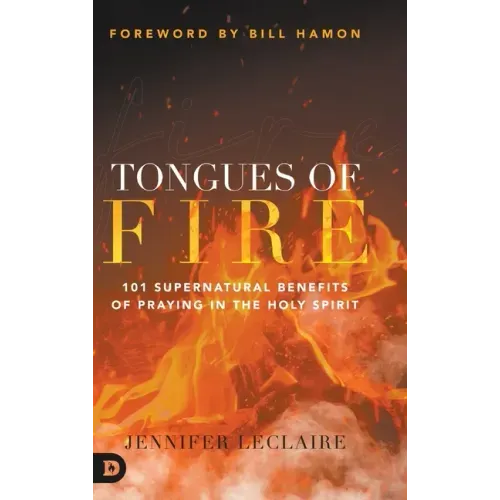 Tongues of Fire: 101 Supernatural Benefits of Praying in the Holy Spirit