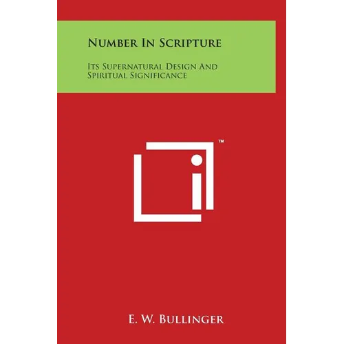 Number In Scripture: Its Supernatural Design And Spiritual Significance
