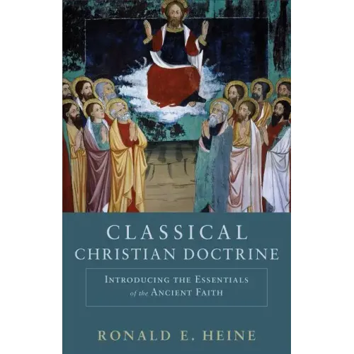 Classical Christian Doctrine: Introducing the Essentials of the Ancient Faith