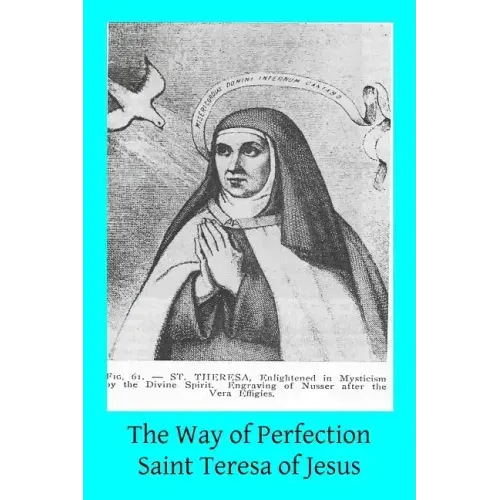 The Way of Perfection: Translated from the Autograph of Saint Teresa of Jesus by the Benedictines of Stanbrook Including All of the Variants