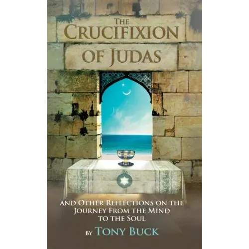 The Crucifixion of Judas: And other reflections on the journey from the mind to the soul.