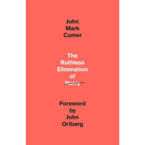 The Ruthless Elimination of Hurry: How to Stay Emotionally Healthy and Spiritually Alive in the Chaos of the Modernworld