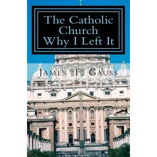 The Catholic Church, Why I Left It: Second Edition