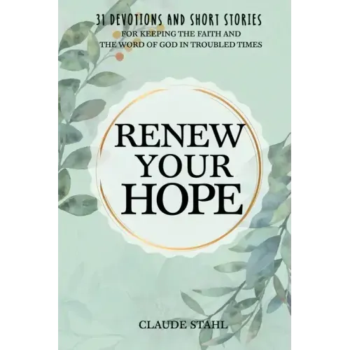 Renew Your Hope: 31 Devotions and Short Stories for Keeping the Faith and the Word of God in Troubled Times