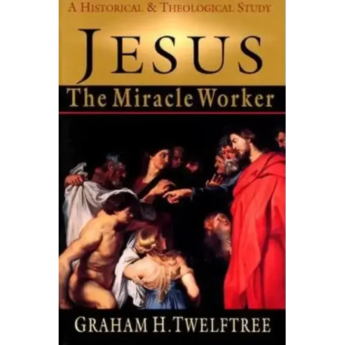 Jesus the Miracle Worker: A Historical and Theological Study