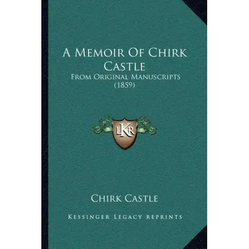 A Memoir Of Chirk Castle: From Original Manuscripts (1859)