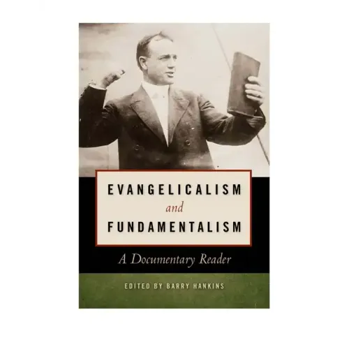 Evangelicalism and Fundamentalism: A Documentary Reader
