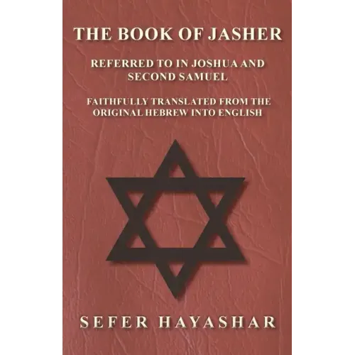 The Book of Jasher - Referred to in Joshua and Second Samuel - Faithfully Translated from the Original Hebrew into English