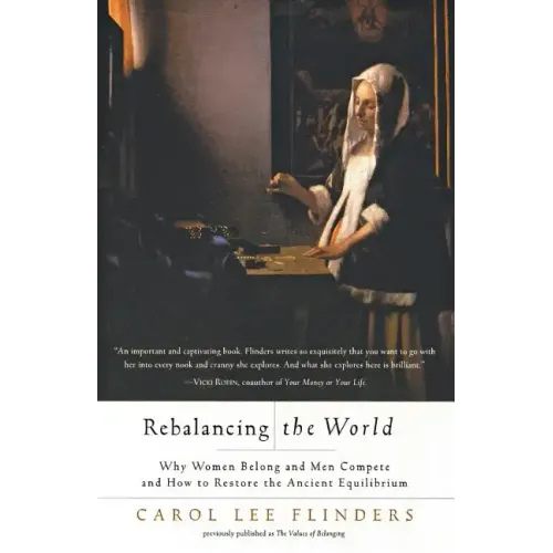 Rebalancing the World: Why Women Belong and Men Compete and How to Restore the Ancient Equilibrium
