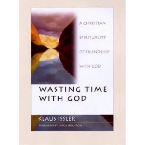 Wasting Time with God: A Christian Spirituality of Friendship with God